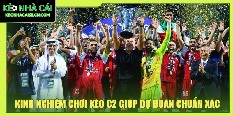 Kinh nghiệm chơi kèo C2 giúp dự đoán chuẩn xác
