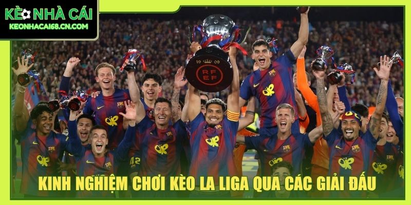 Kinh nghiệm chơi kèo La Liga qua các giải đấu