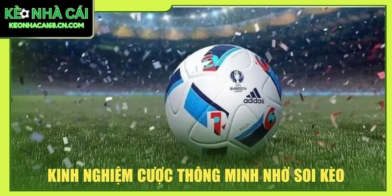 Kinh nghiệm cược thông minh nhờ soi kèo