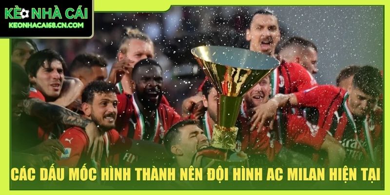Các dấu mốc hình thành nên đội hình AC Milan hiện tại