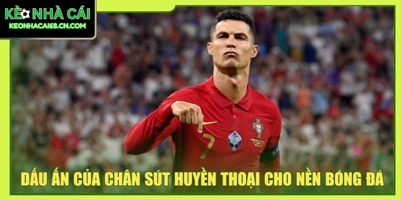 Dấu ấn của chân sút huyền thoại cho nền bóng đá