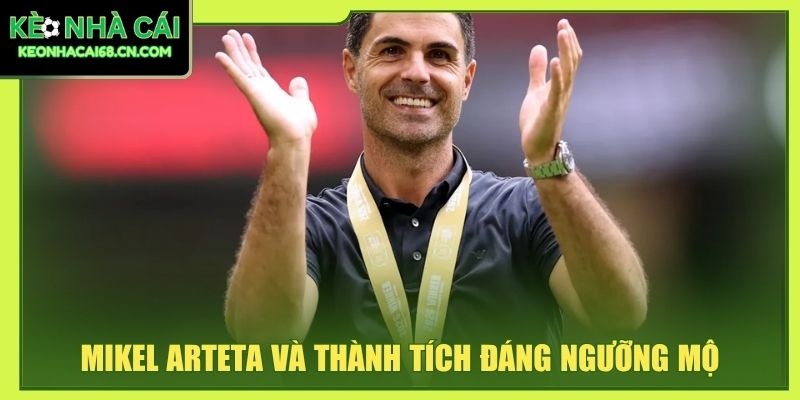 Mikel Arteta và thành tích đáng ngưỡng mộ