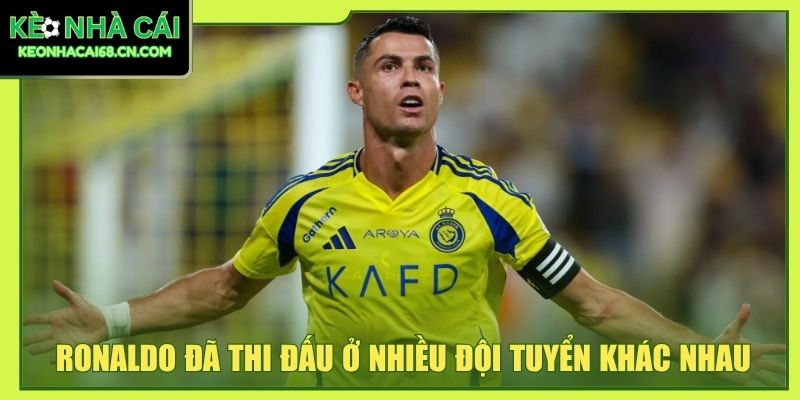 Ronaldo đã thi đấu ở nhiều đội tuyển khác nhau